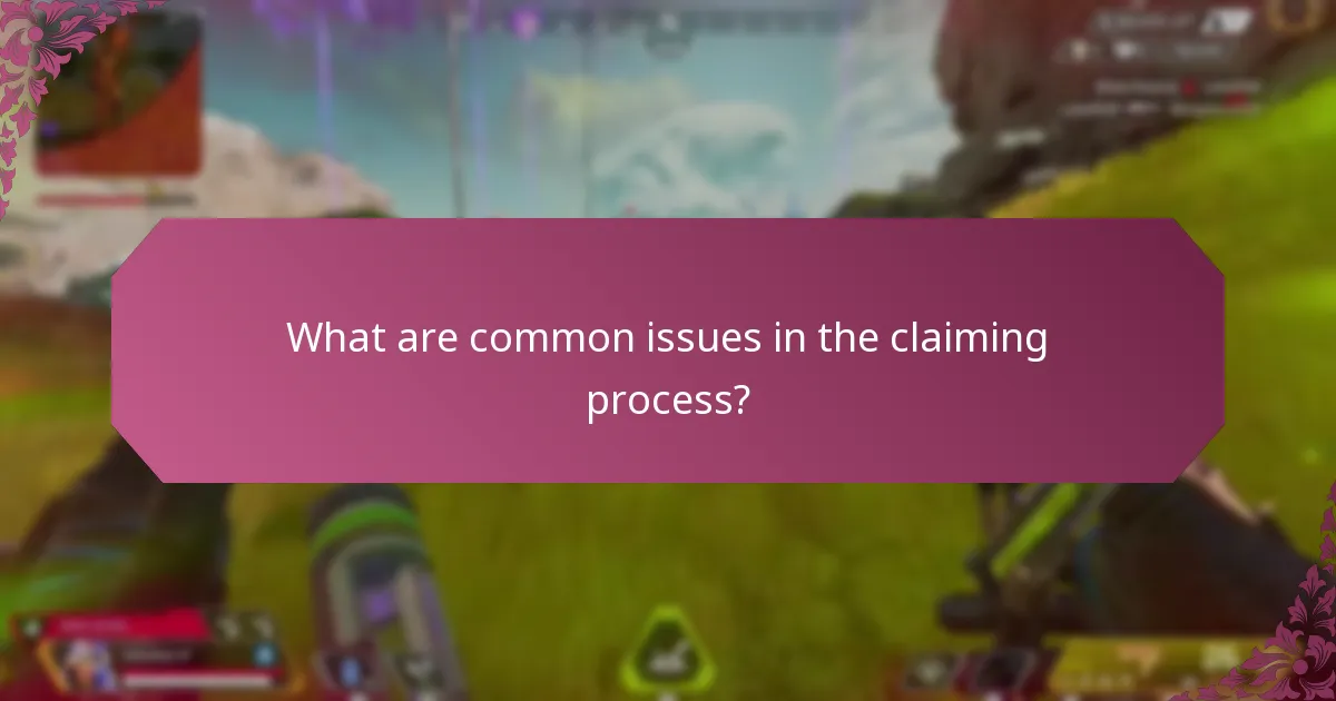 What are common issues in the claiming process?
